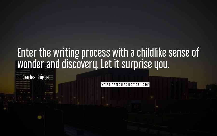 Charles Ghigna quotes: Enter the writing process with a childlike sense of wonder and discovery. Let it surprise you.