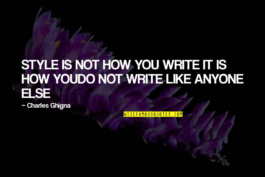 Charles Ghigna Quotes By Charles Ghigna: STYLE IS NOT HOW YOU WRITE IT IS