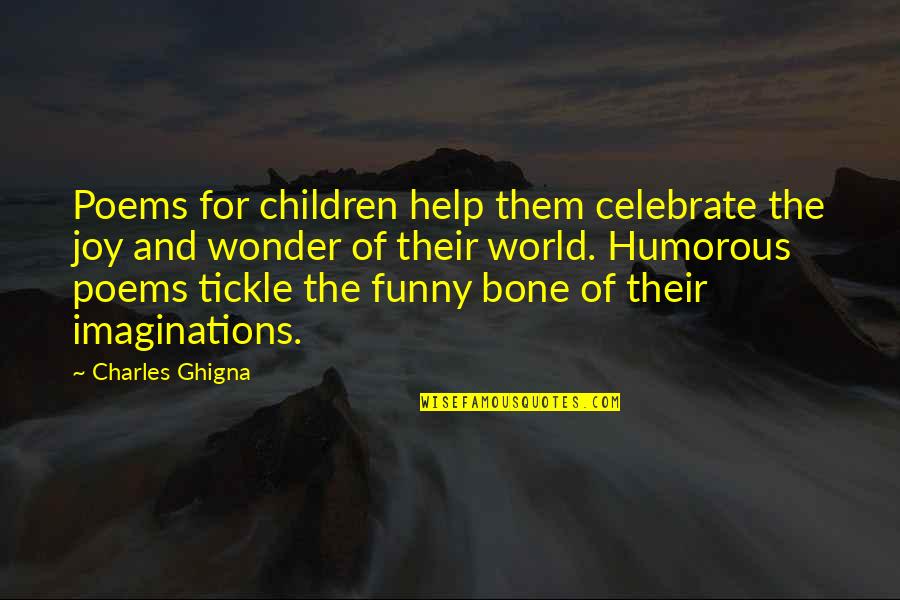Charles Ghigna Quotes By Charles Ghigna: Poems for children help them celebrate the joy