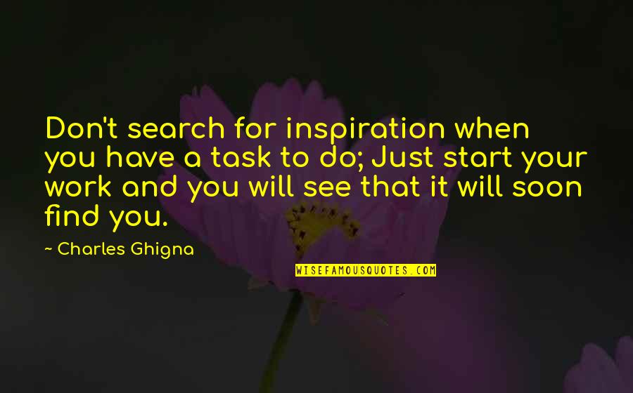 Charles Ghigna Quotes By Charles Ghigna: Don't search for inspiration when you have a
