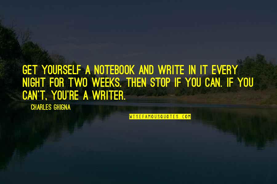 Charles Ghigna Quotes By Charles Ghigna: Get yourself a notebook and write in it