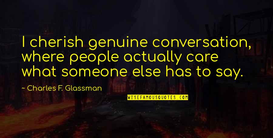 Charles Glassman Quotes By Charles F. Glassman: I cherish genuine conversation, where people actually care