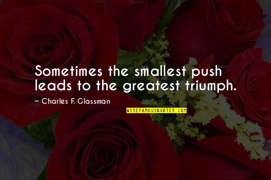 Charles Glassman Quotes By Charles F. Glassman: Sometimes the smallest push leads to the greatest