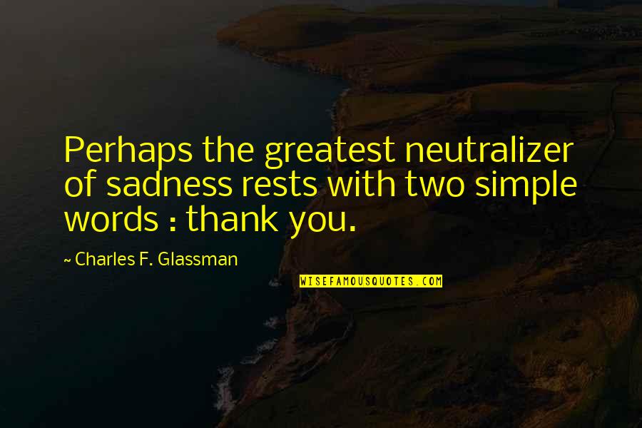 Charles Glassman Quotes By Charles F. Glassman: Perhaps the greatest neutralizer of sadness rests with
