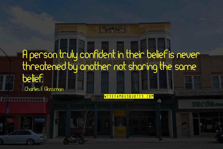 Charles Glassman Quotes By Charles F. Glassman: A person truly confident in their belief is