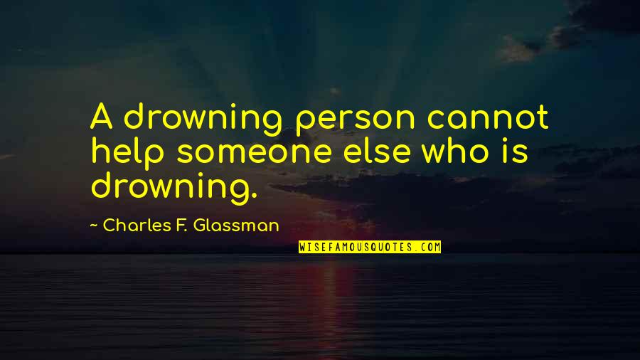 Charles Glassman Quotes By Charles F. Glassman: A drowning person cannot help someone else who