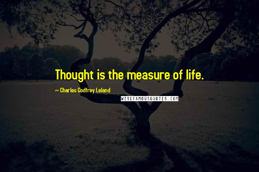 Charles Godfrey Leland quotes: Thought is the measure of life.