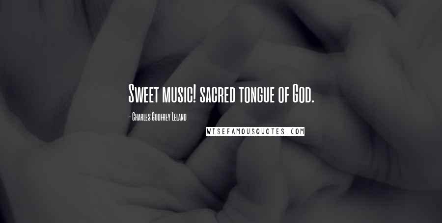 Charles Godfrey Leland quotes: Sweet music! sacred tongue of God.