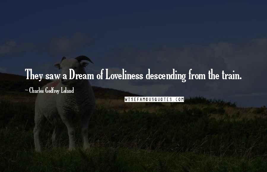 Charles Godfrey Leland quotes: They saw a Dream of Loveliness descending from the train.