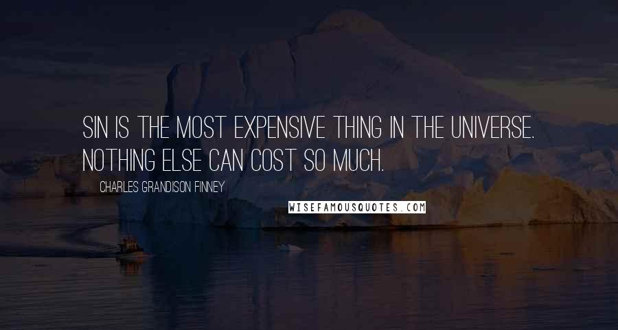 Charles Grandison Finney quotes: Sin is the most expensive thing in the universe. Nothing else can cost so much.