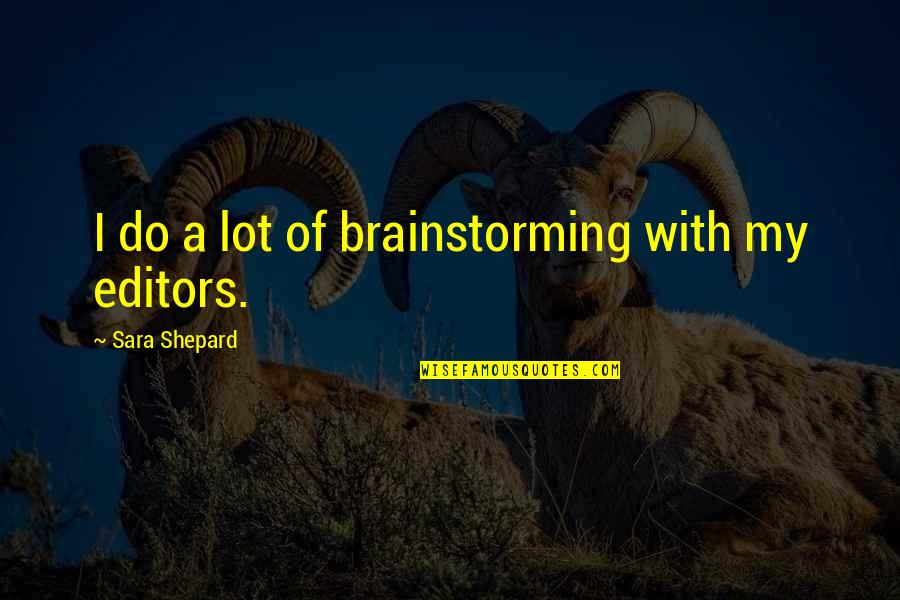 Charles Grodin Louie Quotes By Sara Shepard: I do a lot of brainstorming with my Charles Grodin Louie Quotes By Sara Shepard: I do a lot of brainstorming with my