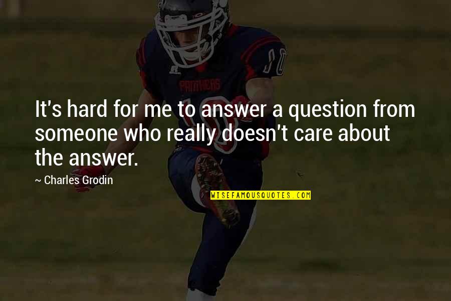 Charles Grodin Quotes By Charles Grodin: It's hard for me to answer a question