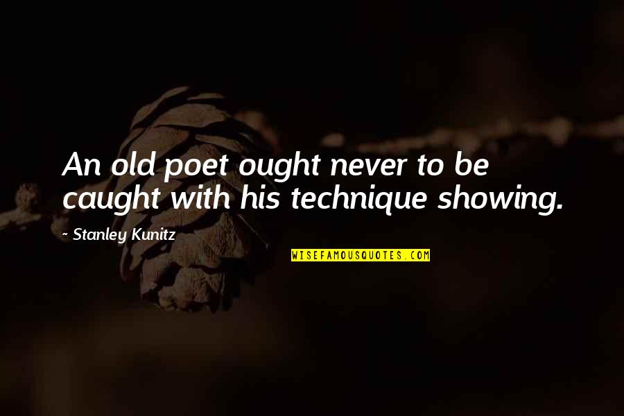 Charles Grodin Quotes By Stanley Kunitz: An old poet ought never to be caught