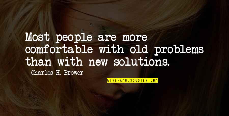 Charles H Brower Quotes By Charles H. Brower: Most people are more comfortable with old problems