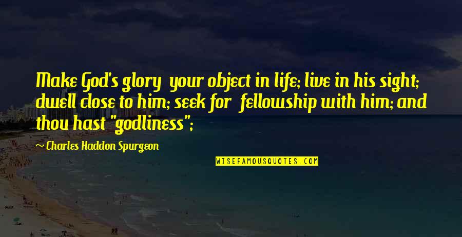 Charles Haddon Quotes By Charles Haddon Spurgeon: Make God's glory your object in life; live