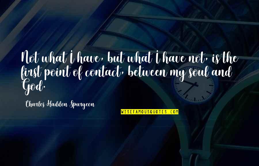 Charles Haddon Quotes By Charles Haddon Spurgeon: Not what I have, but what I have