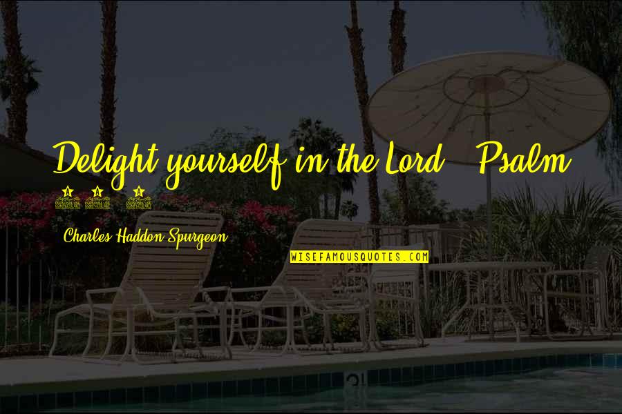 Charles Haddon Quotes By Charles Haddon Spurgeon: Delight yourself in the Lord." Psalm 37:4