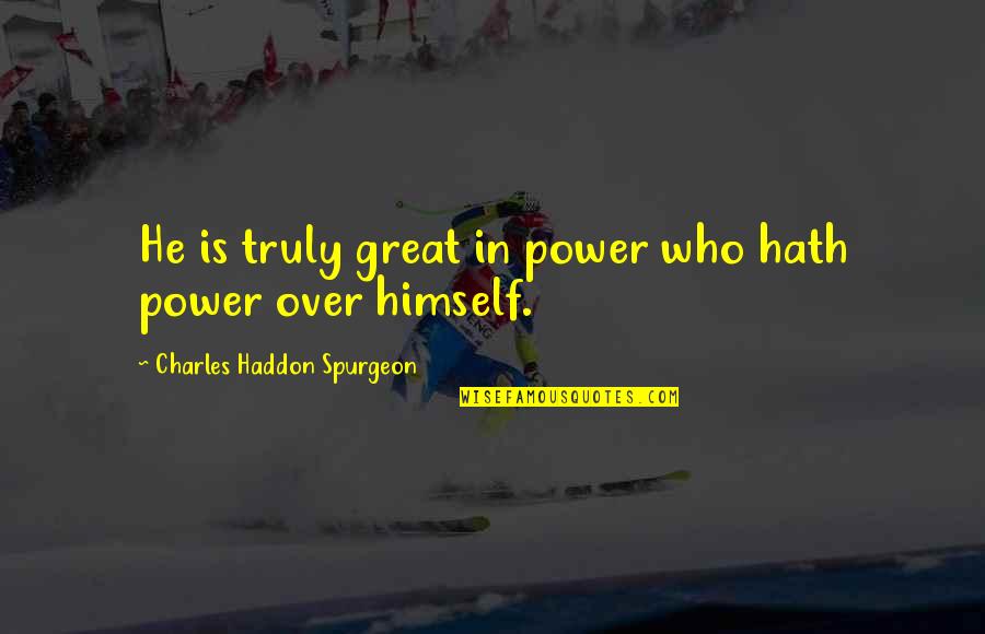 Charles Haddon Quotes By Charles Haddon Spurgeon: He is truly great in power who hath