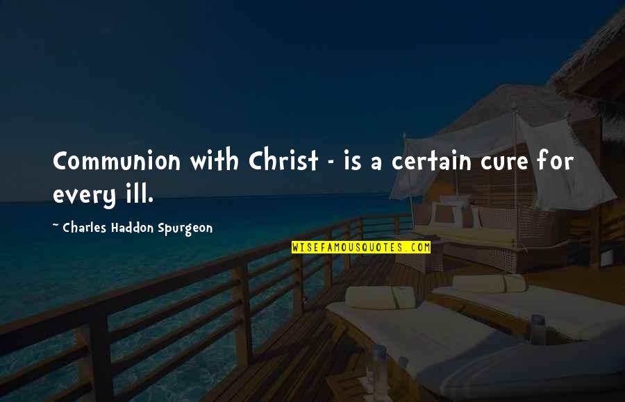 Charles Haddon Quotes By Charles Haddon Spurgeon: Communion with Christ - is a certain cure