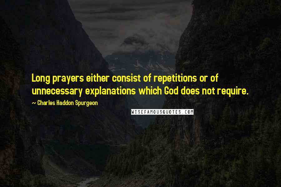 Charles Haddon Spurgeon quotes: Long prayers either consist of repetitions or of unnecessary explanations which God does not require.