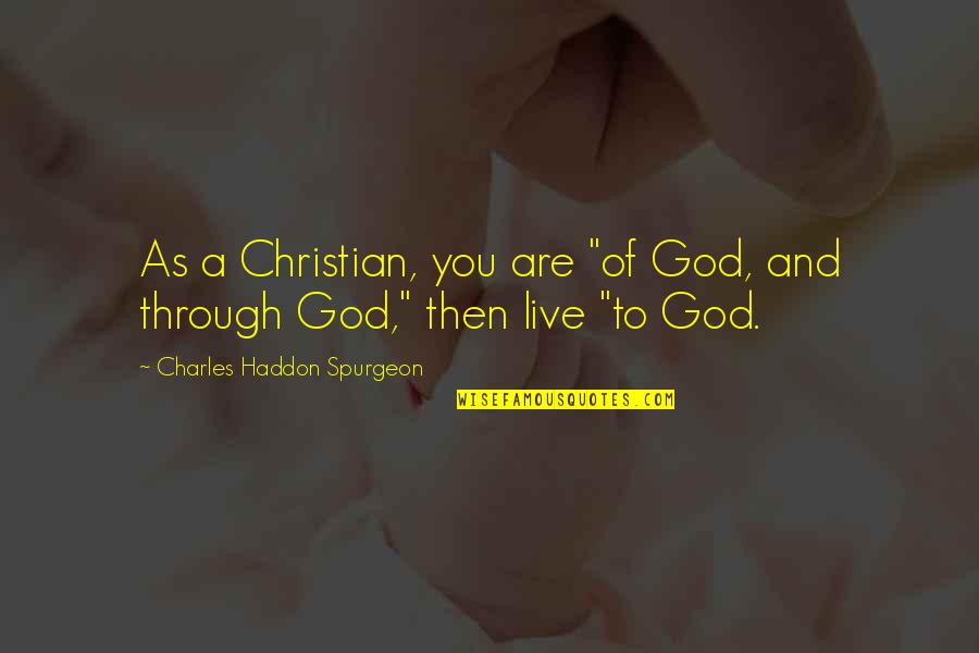 Charles Haddon Spurgeon Quotes By Charles Haddon Spurgeon: As a Christian, you are "of God, and