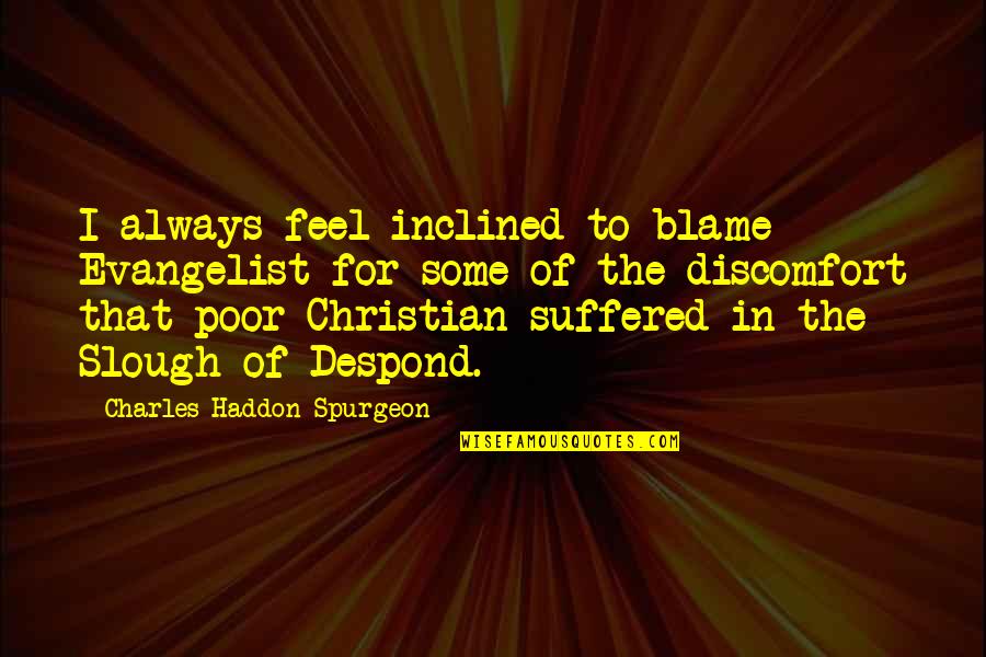 Charles Haddon Spurgeon Quotes By Charles Haddon Spurgeon: I always feel inclined to blame Evangelist for