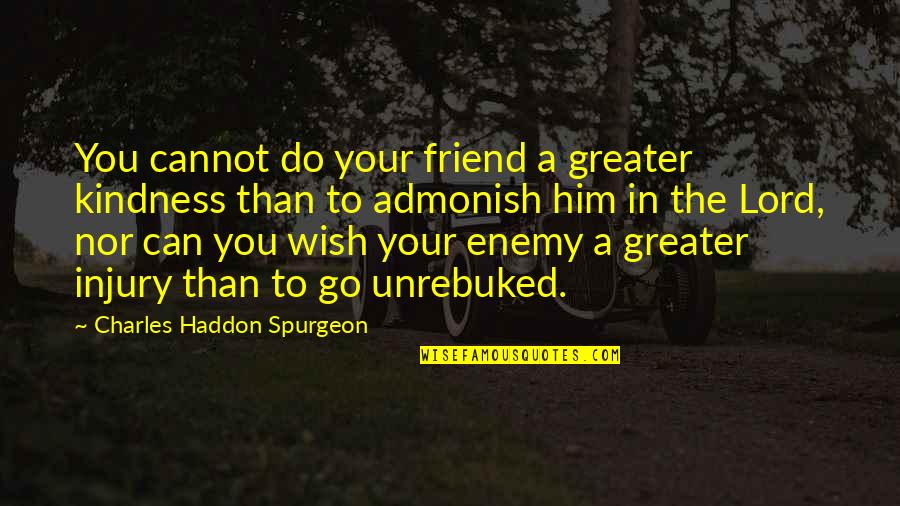 Charles Haddon Spurgeon Quotes By Charles Haddon Spurgeon: You cannot do your friend a greater kindness