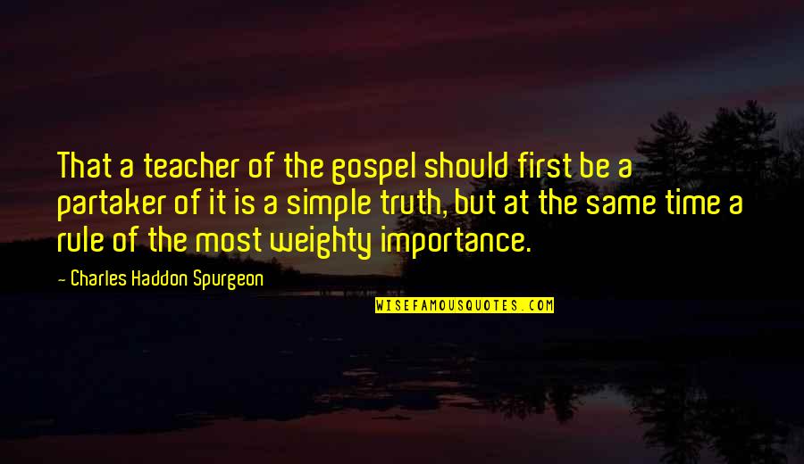 Charles Haddon Spurgeon Quotes By Charles Haddon Spurgeon: That a teacher of the gospel should first