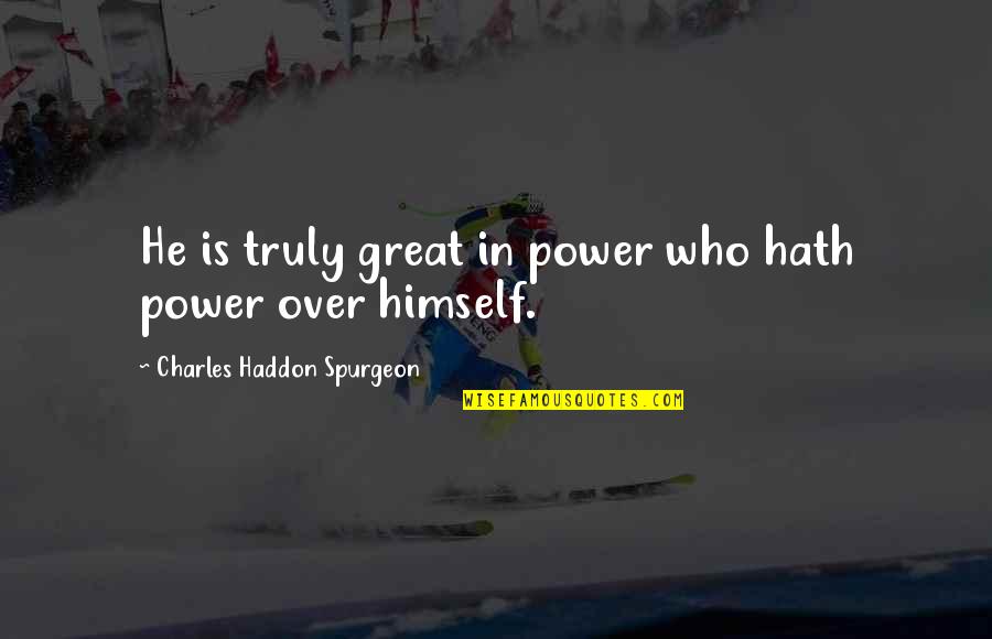 Charles Haddon Spurgeon Quotes By Charles Haddon Spurgeon: He is truly great in power who hath