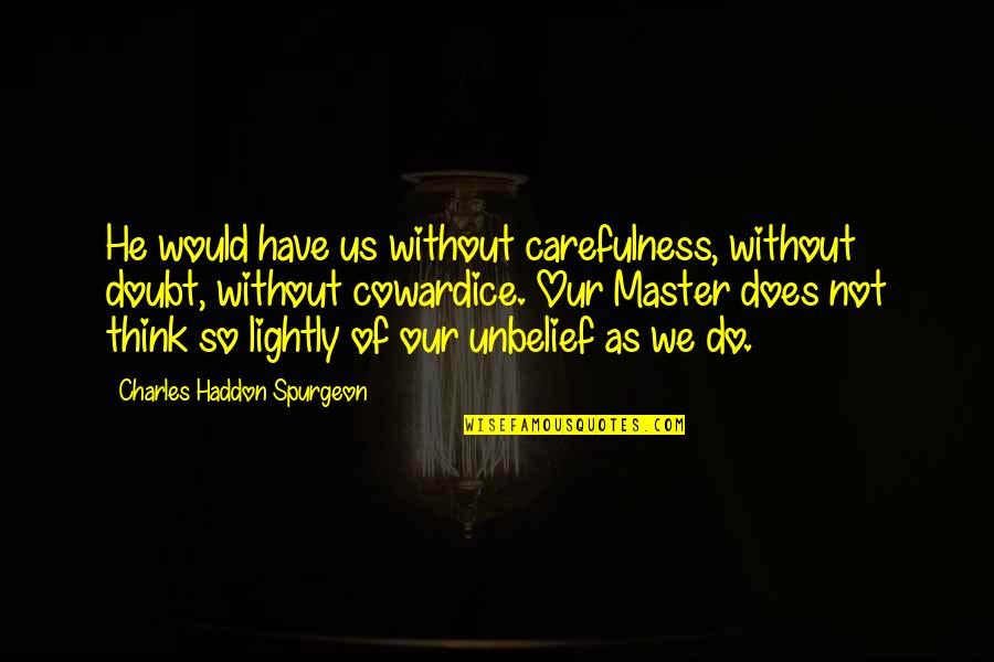 Charles Haddon Spurgeon Quotes By Charles Haddon Spurgeon: He would have us without carefulness, without doubt,