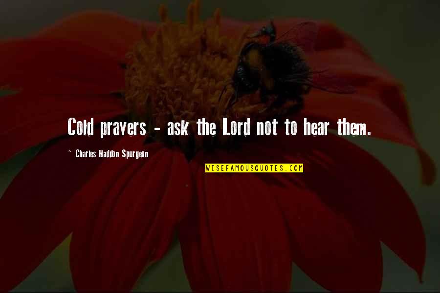 Charles Haddon Spurgeon Quotes By Charles Haddon Spurgeon: Cold prayers - ask the Lord not to