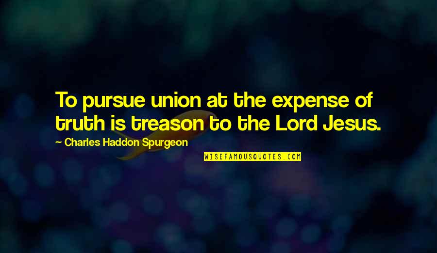 Charles Haddon Spurgeon Quotes By Charles Haddon Spurgeon: To pursue union at the expense of truth