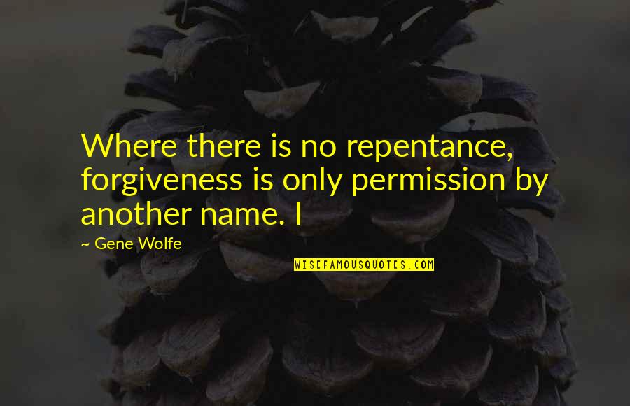 Charles Hardaker Quotes By Gene Wolfe: Where there is no repentance, forgiveness is only