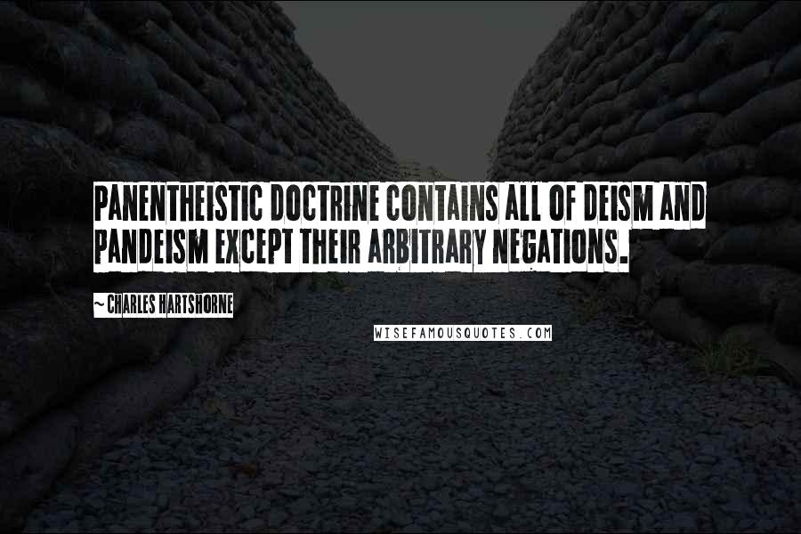 Charles Hartshorne quotes: Panentheistic doctrine contains all of deism and pandeism except their arbitrary negations.