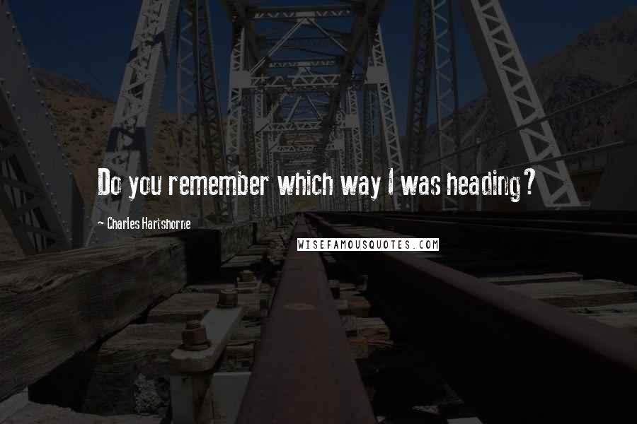 Charles Hartshorne quotes: Do you remember which way I was heading?