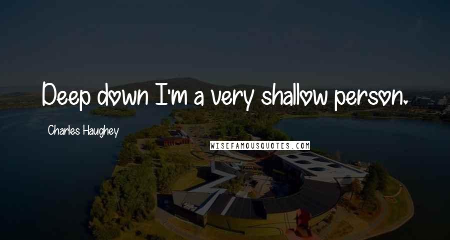 Charles Haughey quotes: Deep down I'm a very shallow person.