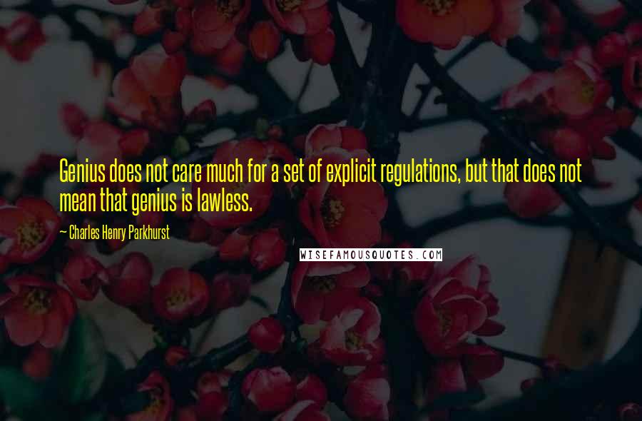 Charles Henry Parkhurst quotes: Genius does not care much for a set of explicit regulations, but that does not mean that genius is lawless. Charles Henry Parkhurst quotes: Genius does not care much for a set of explicit regulations, but that does not mean that genius is lawless.