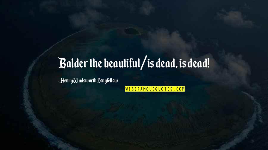 Charles Hires Quotes By Henry Wadsworth Longfellow: Balder the beautiful/is dead, is dead!