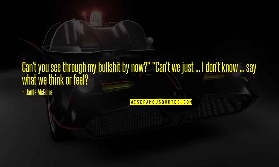 Charles Horace Mayo Quotes By Jamie McGuire: Can't you see through my bullshit by now?" Charles Horace Mayo Quotes By Jamie McGuire: Can't you see through my bullshit by now?"