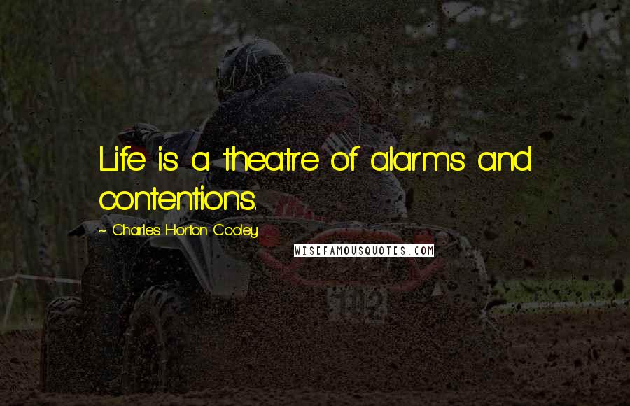 Charles Horton Cooley quotes: Life is a theatre of alarms and contentions.