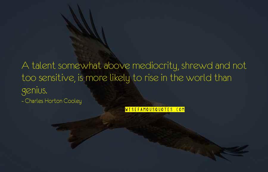 Charles Horton Cooley Quotes By Charles Horton Cooley: A talent somewhat above mediocrity, shrewd and not