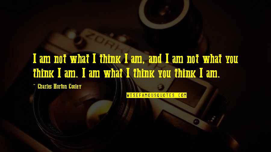 Charles Horton Cooley Quotes By Charles Horton Cooley: I am not what I think I am,