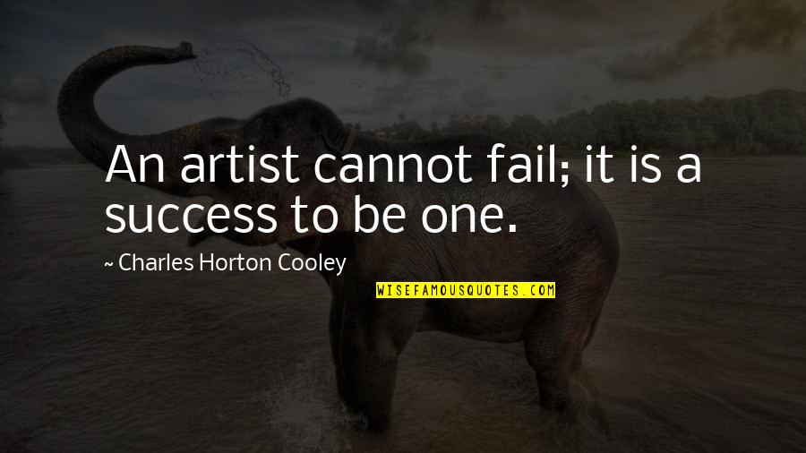 Charles Horton Cooley Quotes By Charles Horton Cooley: An artist cannot fail; it is a success