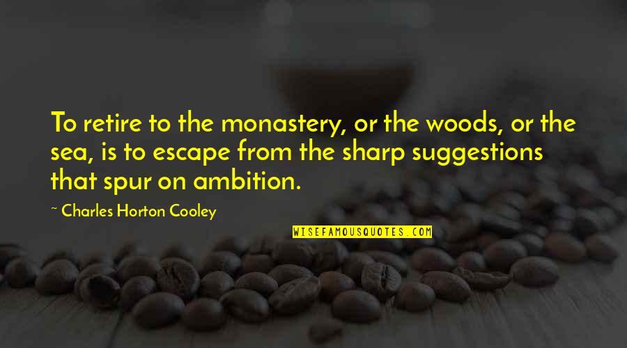 Charles Horton Cooley Quotes By Charles Horton Cooley: To retire to the monastery, or the woods,