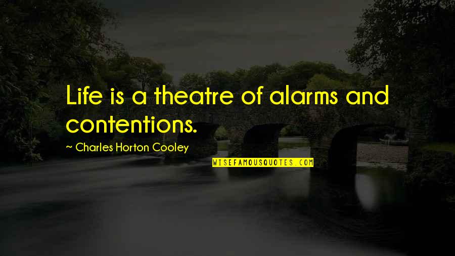 Charles Horton Cooley Quotes By Charles Horton Cooley: Life is a theatre of alarms and contentions.