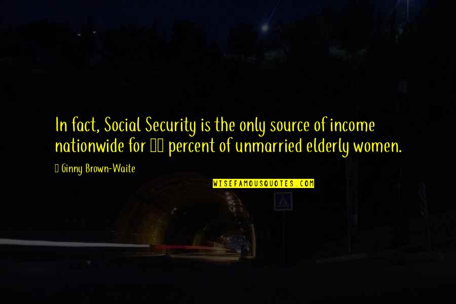 Charles Hoskinson Quotes By Ginny Brown-Waite: In fact, Social Security is the only source