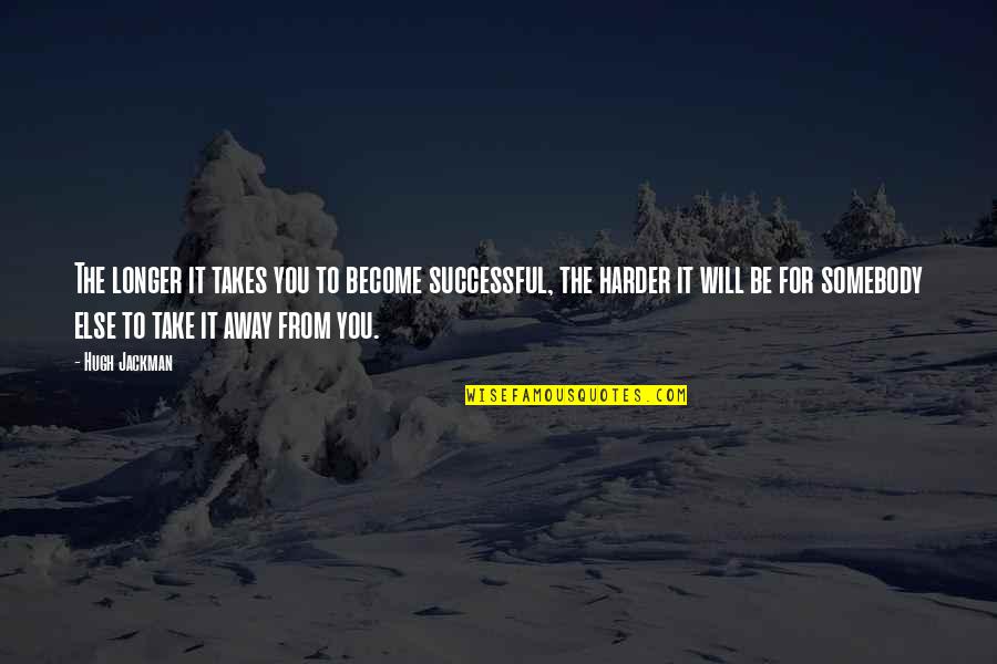 Charles Hoskinson Quotes By Hugh Jackman: The longer it takes you to become successful,
