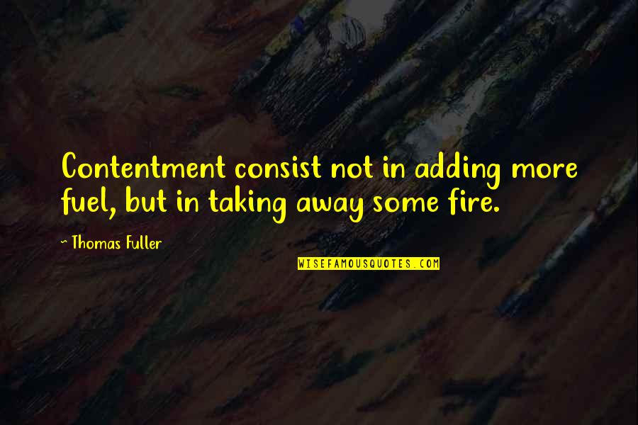 Charles Hoskinson Quotes By Thomas Fuller: Contentment consist not in adding more fuel, but