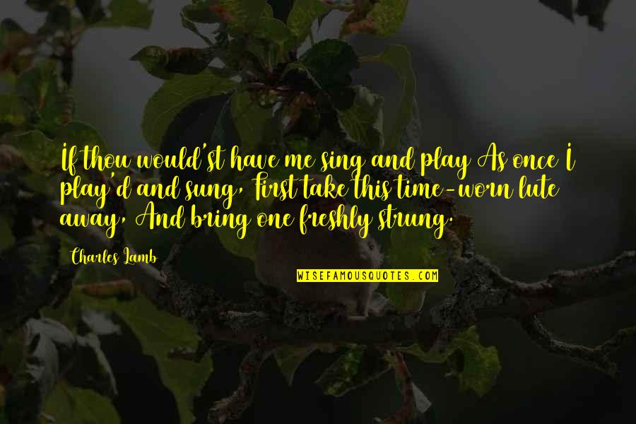 Charles I Quotes By Charles Lamb: If thou would'st have me sing and play