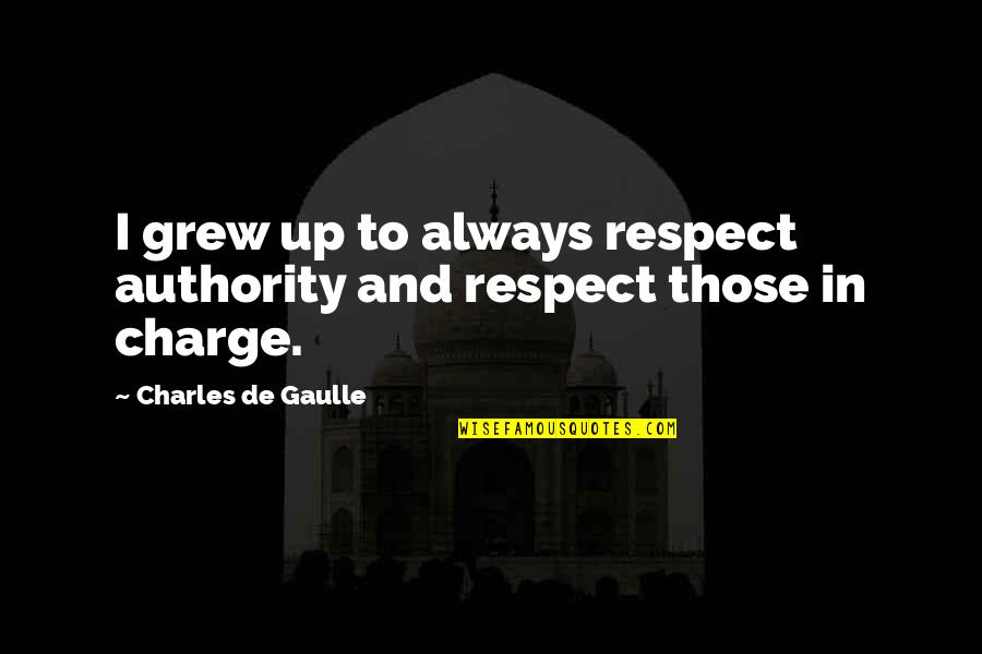 Charles In Charge Quotes By Charles De Gaulle: I grew up to always respect authority and